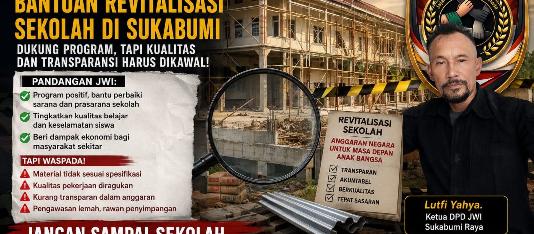 JWI Sukabumi raya:Dukung Program Revitalisasi sekolah ,tetapi pelaksanannya harus Transparan dan sesuai standar